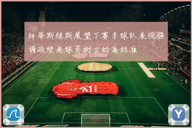 柯蒂斯琼斯展望下赛季球队表现强调延续老球员树立的高标准