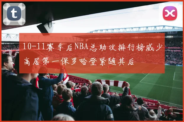 10-11赛季后NBA总助攻排行榜威少高居第一保罗哈登紧随其后