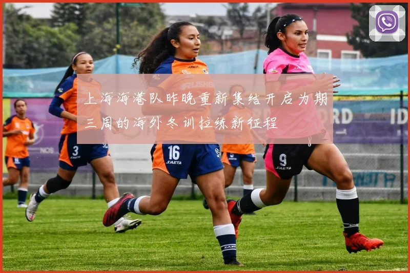 上海海港队昨晚重新集结开启为期三周的海外冬训拉练新征程